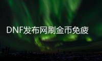 DNF发布网刷金币免疲劳（DNF发布网与勇士刷金币脚本）