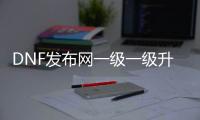 DNF发布网一级一级升级的私服（DNF发布网1级升级到100级要多久）
