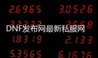 DNF发布网最新私服网