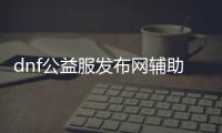 dnf公益服发布网辅助pop下载（dnf公益服发布网辅助软件推荐）